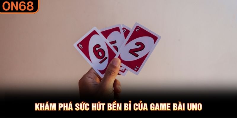 Khám phá sức hút bền bỉ của game bài Uno